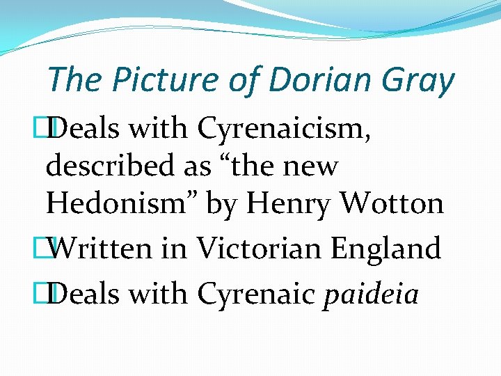The Picture of Dorian Gray � Deals with Cyrenaicism, described as “the new Hedonism”