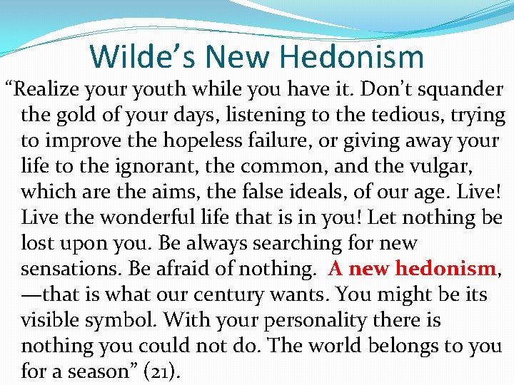 Wilde’s New Hedonism “Realize your youth while you have it. Don’t squander the gold
