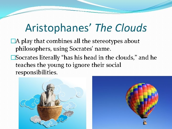 Aristophanes’ The Clouds �A play that combines all the stereotypes about philosophers, using Socrates’