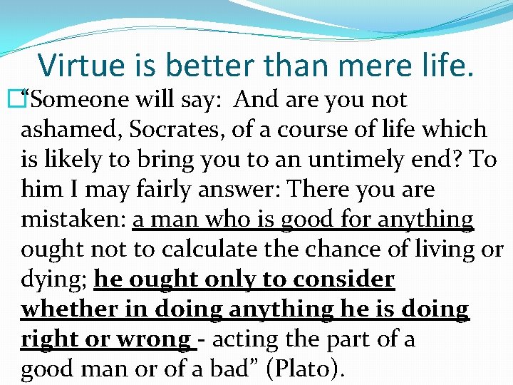 Virtue is better than mere life. �“Someone will say: And are you not ashamed,