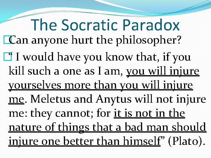 The Socratic Paradox �Can anyone hurt the philosopher? �“ I would have you know