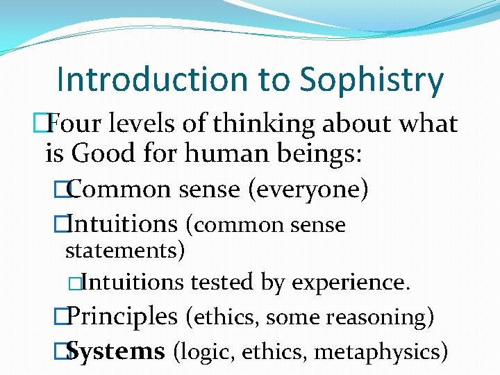 Introduction to Sophistry �Four levels of thinking about what is Good for human beings: