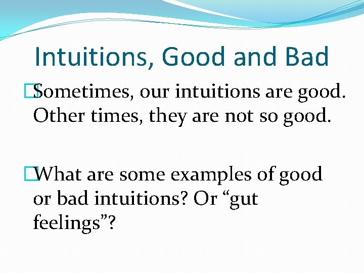 Intuitions, Good and Bad �Sometimes, our intuitions are good. Other times, they are not
