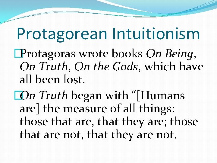 Protagorean Intuitionism �Protagoras wrote books On Being, On Truth, On the Gods, which have