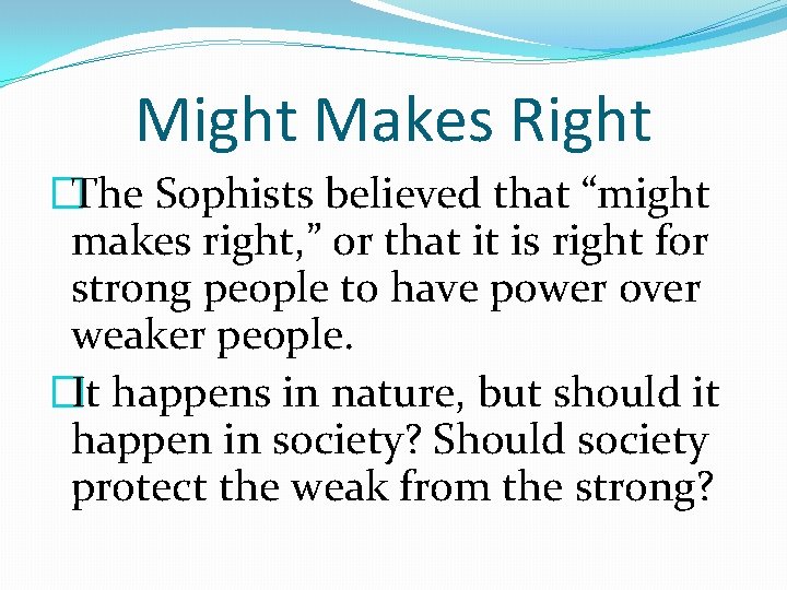 Might Makes Right �The Sophists believed that “might makes right, ” or that it
