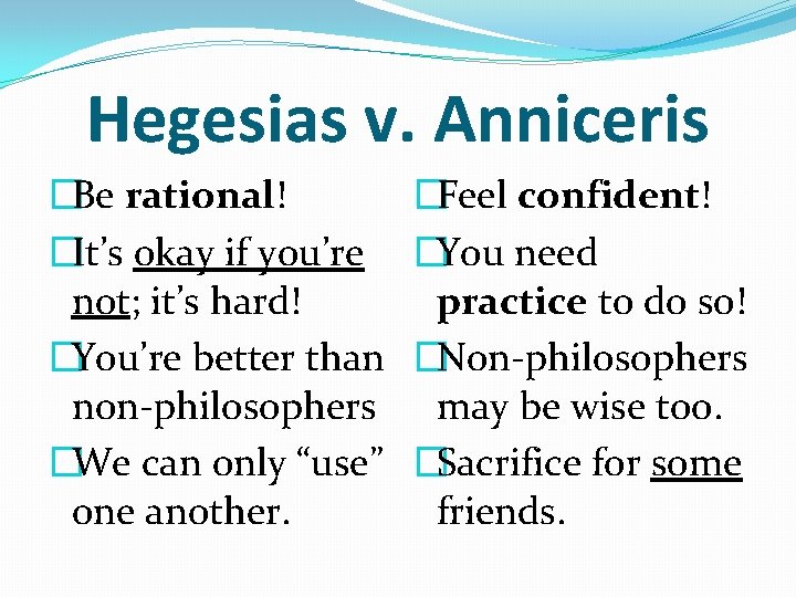 Hegesias v. Anniceris �Be rational! �It’s okay if you’re not; it’s hard! �You’re better