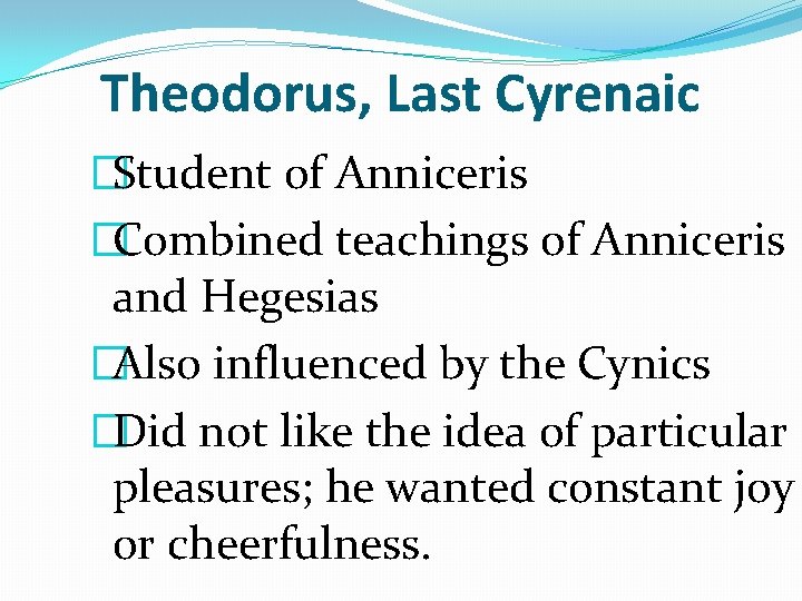 Theodorus, Last Cyrenaic �Student of Anniceris �Combined teachings of Anniceris and Hegesias �Also influenced