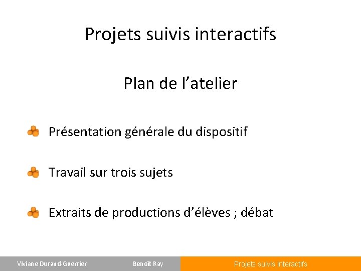 Projets suivis interactifs Plan de l’atelier Présentation générale du dispositif Travail sur trois sujets