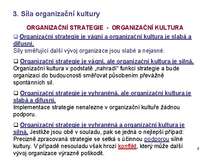 3. Síla organizační kultury ORGANIZAČNÍ STRATEGIE - ORGANIZAČNÍ KULTURA q Organizační strategie je vágní