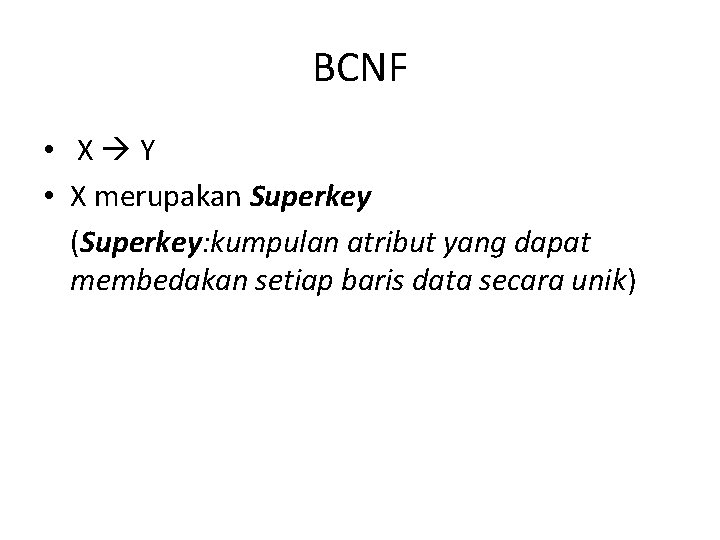 BCNF • X Y • X merupakan Superkey (Superkey: kumpulan atribut yang dapat membedakan
