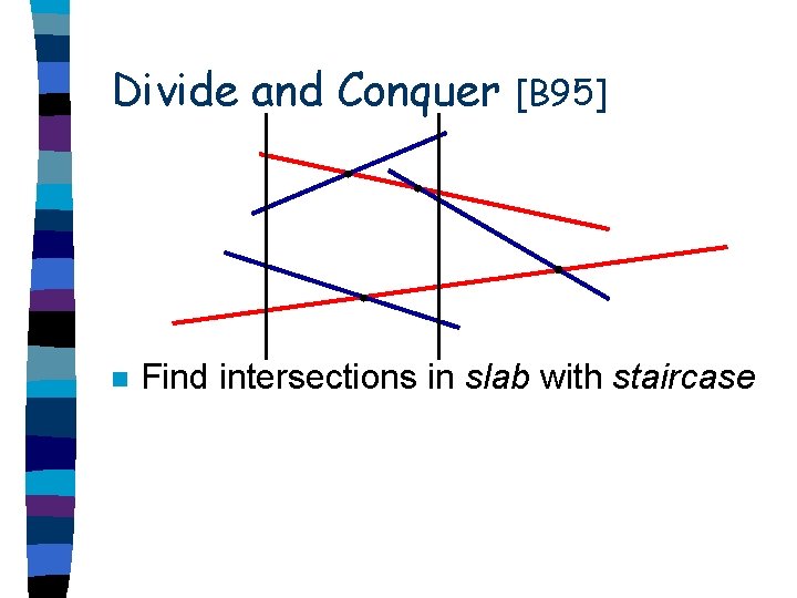 Divide and Conquer n [B 95] Find intersections in slab with staircase 
