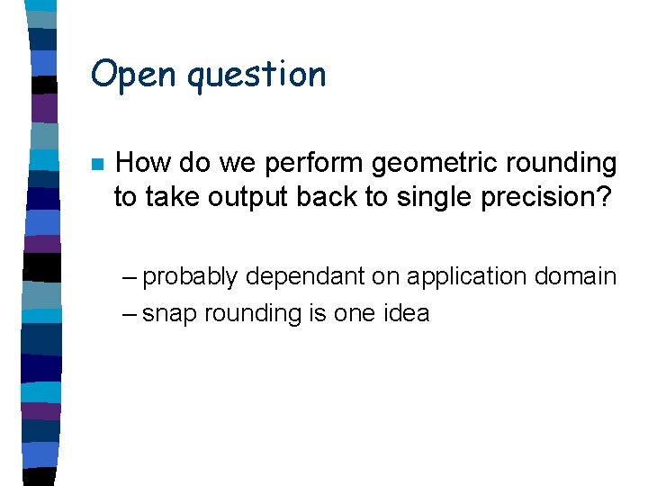 Open question n How do we perform geometric rounding to take output back to