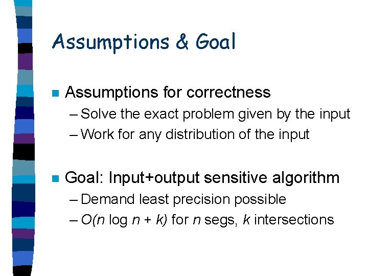 Assumptions & Goal n Assumptions for correctness – Solve the exact problem given by