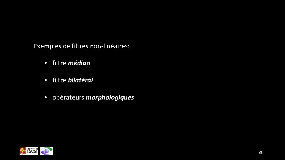 Exemples de filtres non-linéaires: • filtre médian • filtre bilatéral • opérateurs morphologiques 63