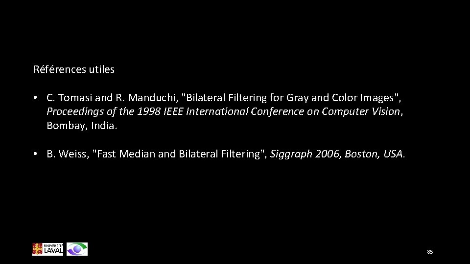 Références utiles • C. Tomasi and R. Manduchi, "Bilateral Filtering for Gray and Color