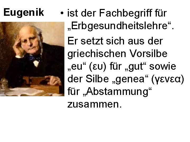 Eugenik • ist der Fachbegriff für „Erbgesundheitslehre“. • Er setzt sich aus der griechischen