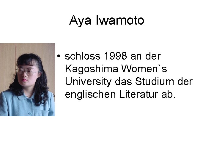 Aya Iwamoto • schloss 1998 an der Kagoshima Women`s University das Studium der englischen