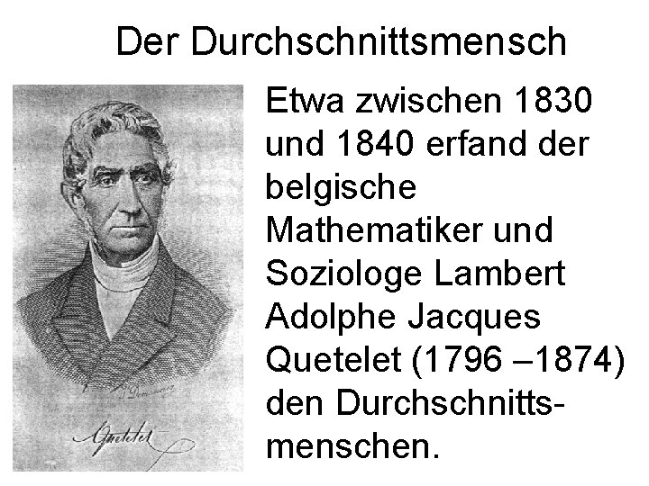 Der Durchschnittsmensch Etwa zwischen 1830 und 1840 erfand der belgische Mathematiker und Soziologe Lambert