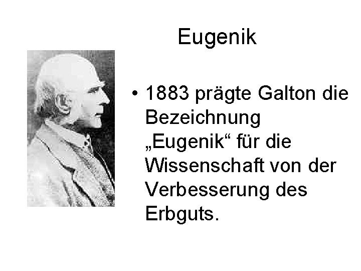 Eugenik • 1883 prägte Galton die Bezeichnung „Eugenik“ für die Wissenschaft von der Verbesserung