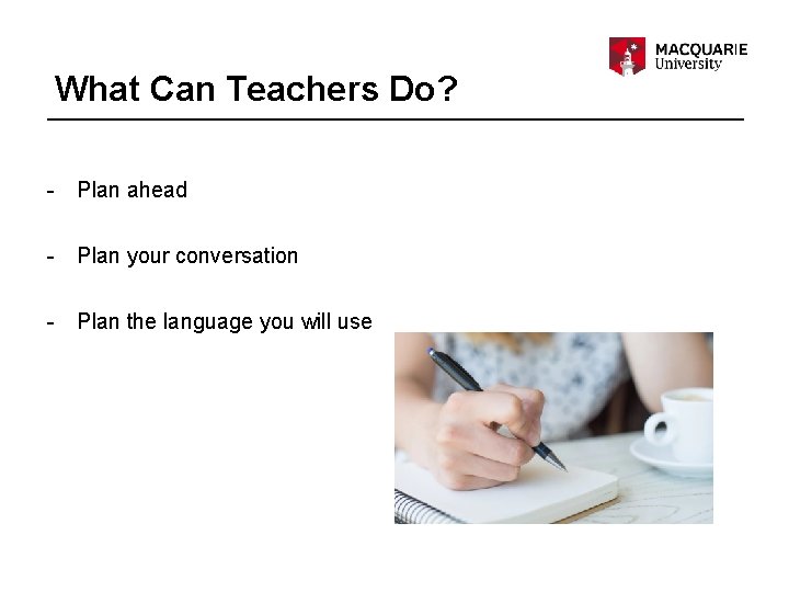 What Can Teachers Do? - Plan ahead - Plan your conversation - Plan the