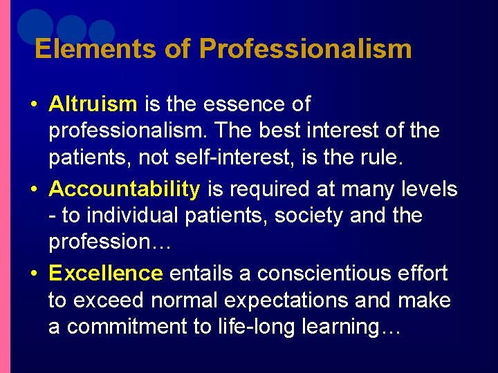 Elements of Professionalism • Altruism is the essence of professionalism. The best interest of