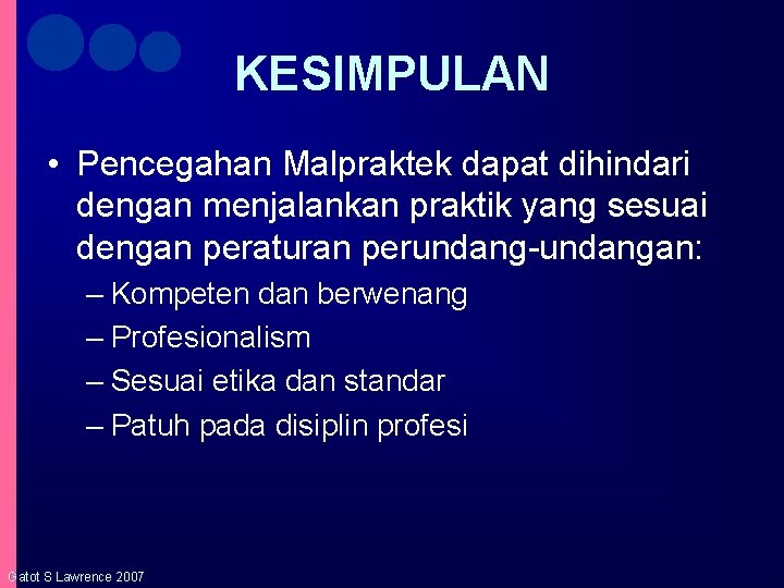 KESIMPULAN • Pencegahan Malpraktek dapat dihindari dengan menjalankan praktik yang sesuai dengan peraturan perundang-undangan: