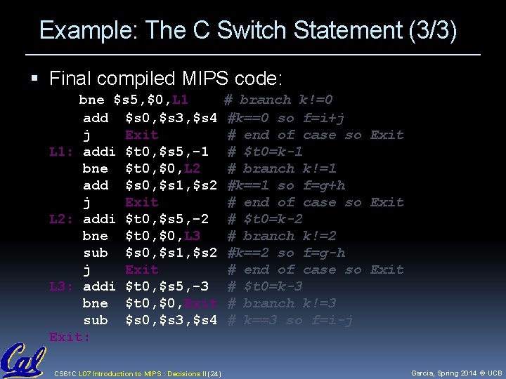 Example: The C Switch Statement (3/3) Final compiled MIPS code: bne $s 5, $0, Example: The C Switch Statement (3/3) Final compiled MIPS code: bne $s 5, $0,