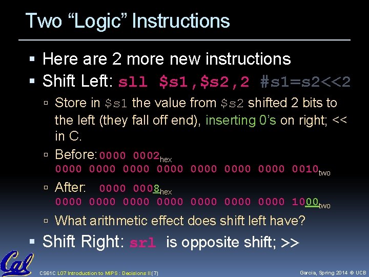 Two “Logic” Instructions Here are 2 more new instructions Shift Left: sll $s 1, Two “Logic” Instructions Here are 2 more new instructions Shift Left: sll $s 1,