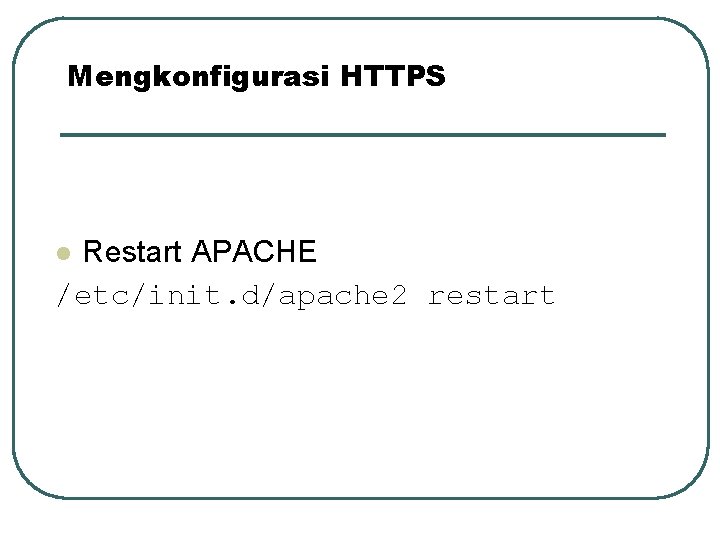 Mengkonfigurasi HTTPS Restart APACHE /etc/init. d/apache 2 restart l 