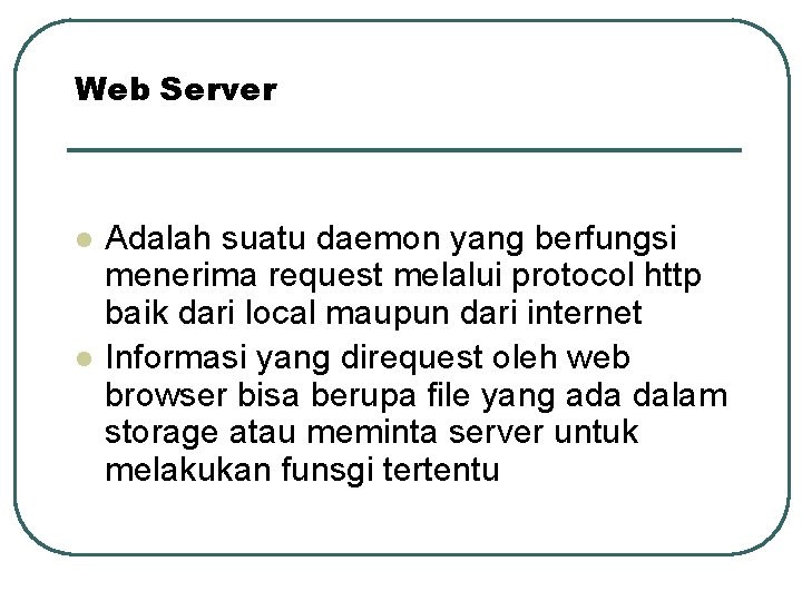 Web Server l l Adalah suatu daemon yang berfungsi menerima request melalui protocol http
