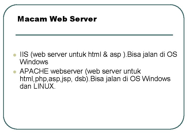 Macam Web Server l l IIS (web server untuk html & asp ). Bisa