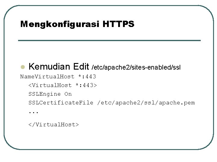 Mengkonfigurasi HTTPS l Kemudian Edit /etc/apache 2/sites-enabled/ssl Name. Virtual. Host *: 443 <Virtual. Host
