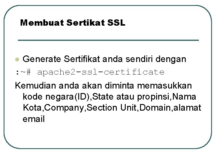 Membuat Sertikat SSL Generate Sertifikat anda sendiri dengan : ~# apache 2 -ssl-certificate l