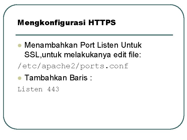 Mengkonfigurasi HTTPS Menambahkan Port Listen Untuk SSL, untuk melakukanya edit file: /etc/apache 2/ports. conf