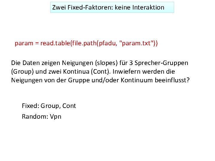 Zwei Fixed‐Faktoren: keine Interaktion param = read. table(file. path(pfadu, "param. txt")) Die Daten zeigen