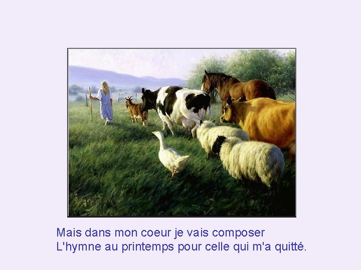 Mais dans mon coeur je vais composer L'hymne au printemps pour celle qui m'a