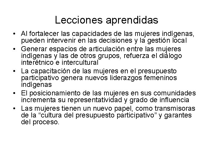 Lecciones aprendidas • Al fortalecer las capacidades de las mujeres indígenas, pueden intervenir en