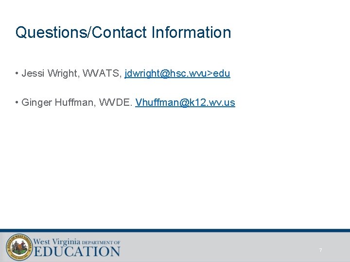 Questions/Contact Information • Jessi Wright, WVATS, jdwright@hsc. wvu>edu • Ginger Huffman, WVDE. Vhuffman@k 12.