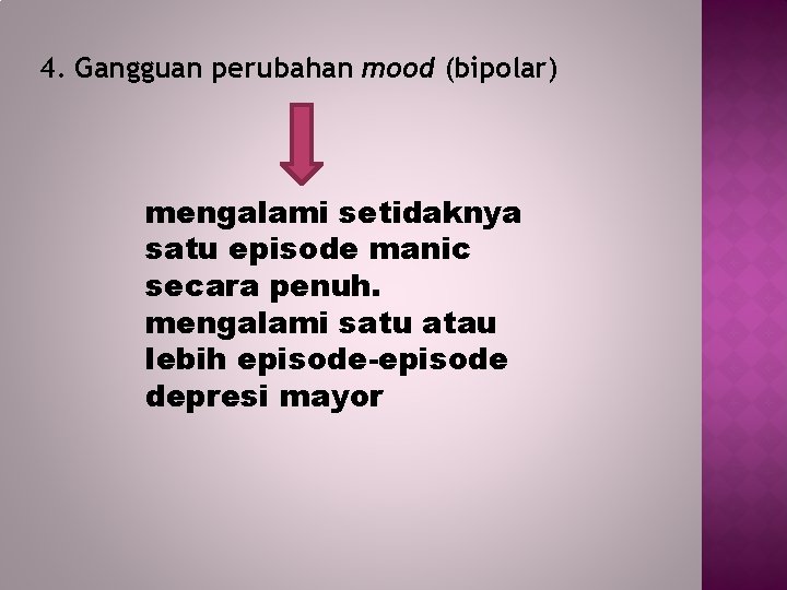 4. Gangguan perubahan mood (bipolar) mengalami setidaknya satu episode manic secara penuh. mengalami satu