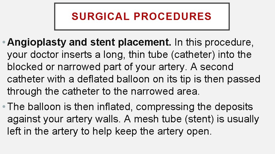 SURGICAL PROCEDURES • Angioplasty and stent placement. In this procedure, your doctor inserts a