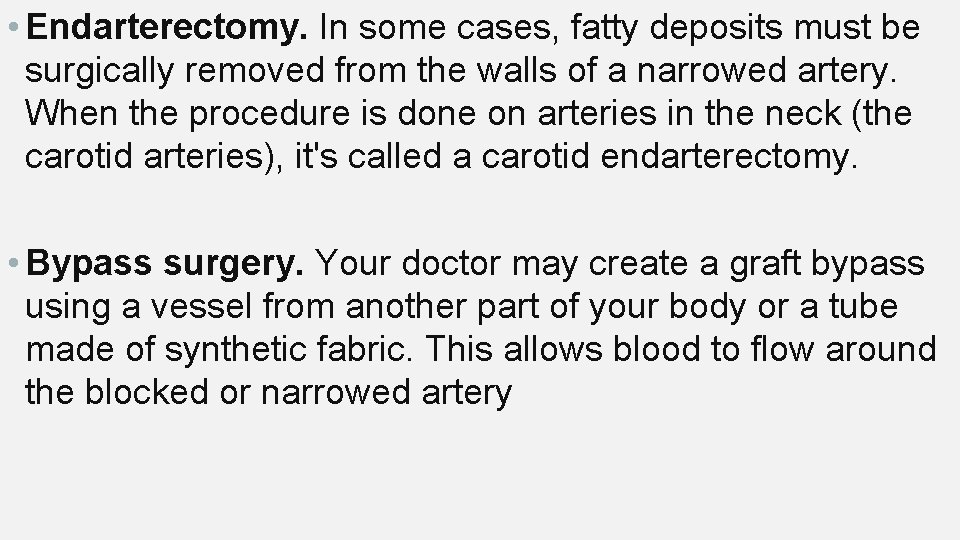  • Endarterectomy. In some cases, fatty deposits must be surgically removed from the