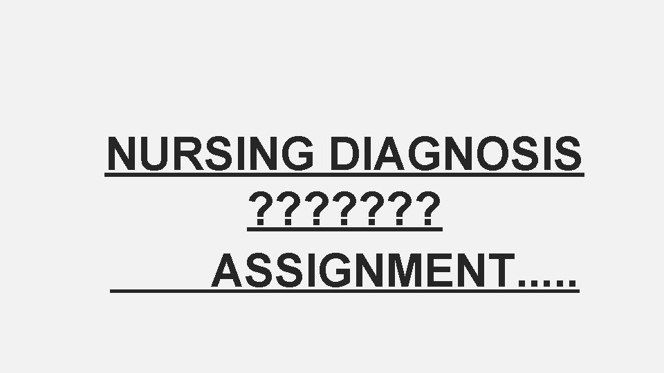 NURSING DIAGNOSIS ? ? ? ? ASSIGNMENT. . . 