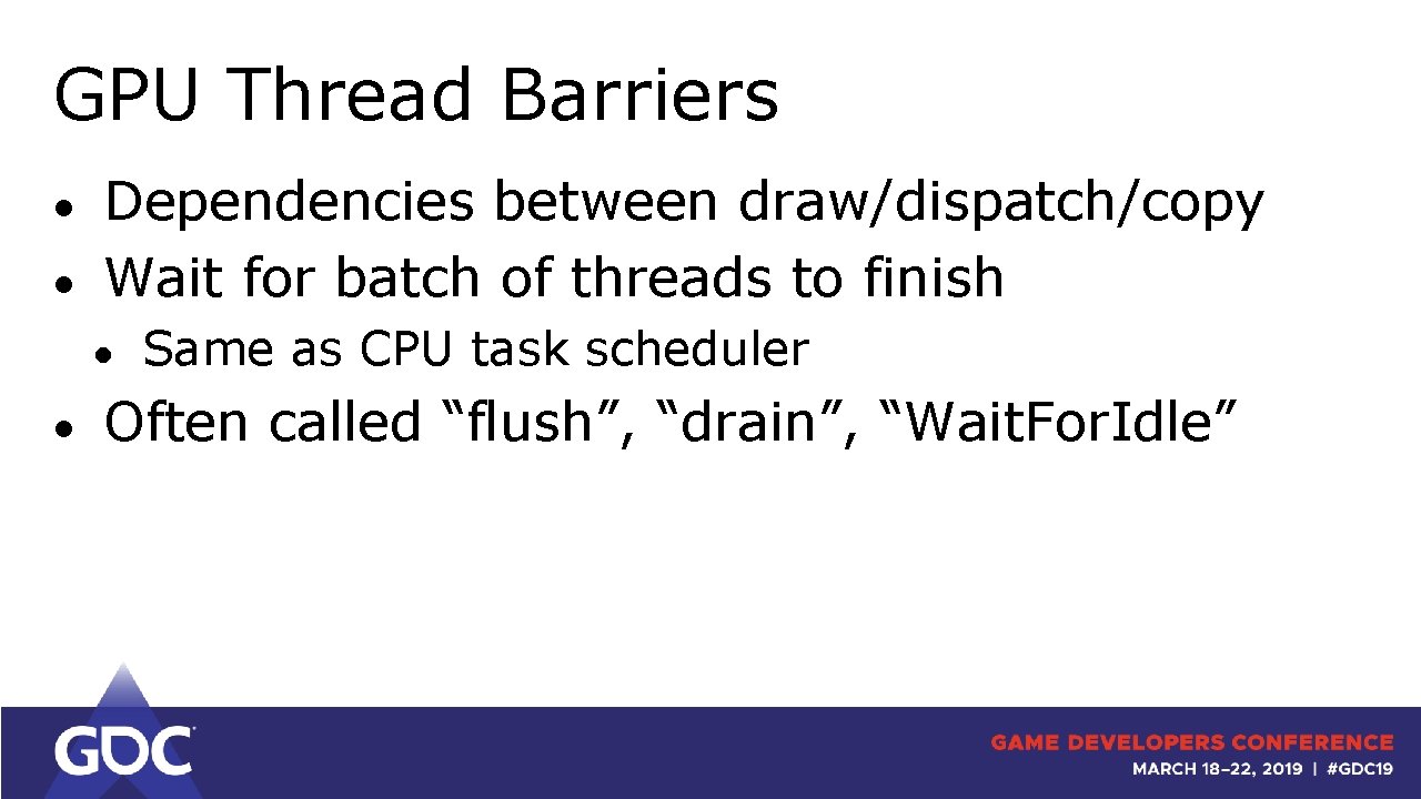 GPU Thread Barriers ● ● Dependencies between draw/dispatch/copy Wait for batch of threads to