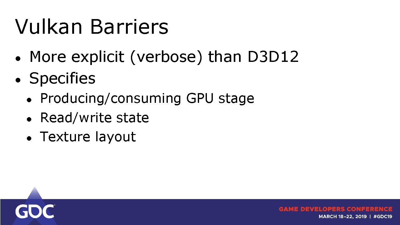 Vulkan Barriers ● ● More explicit (verbose) than D 3 D 12 Specifies ●