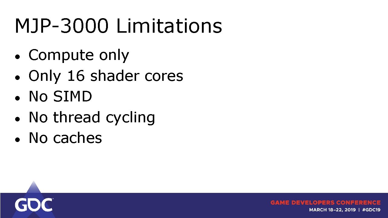 MJP-3000 Limitations ● ● ● Compute only Only 16 shader cores No SIMD No