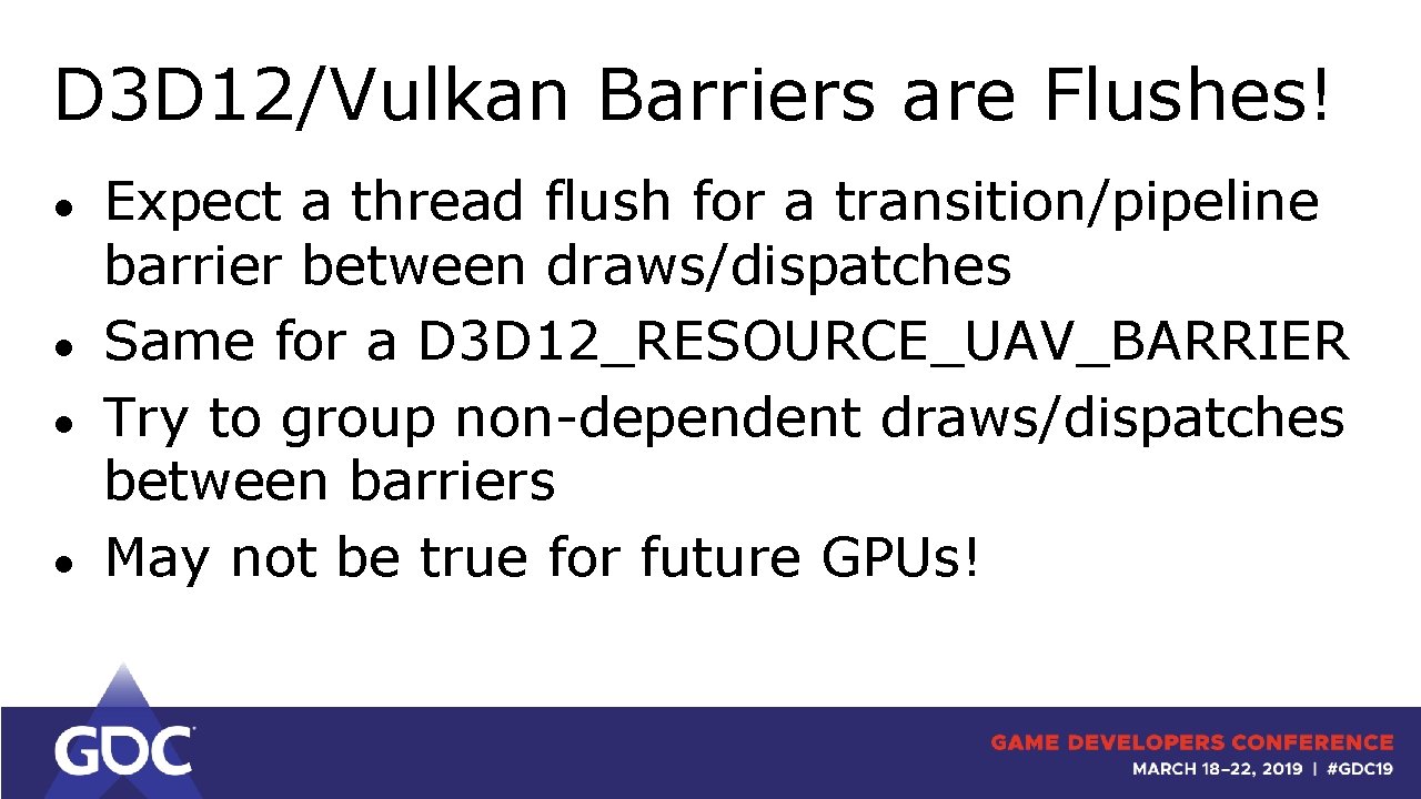 D 3 D 12/Vulkan Barriers are Flushes! ● ● Expect a thread flush for