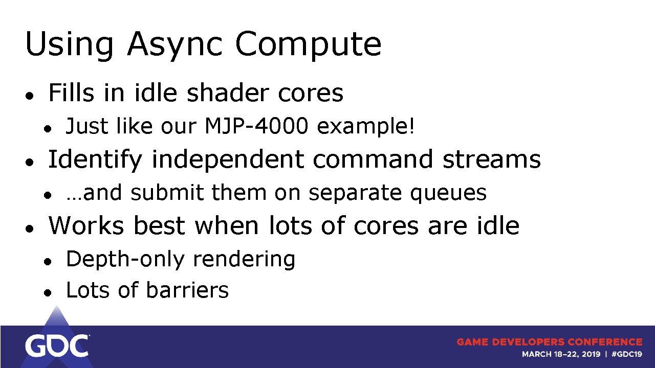 Using Async Compute ● Fills in idle shader cores ● ● Identify independent command