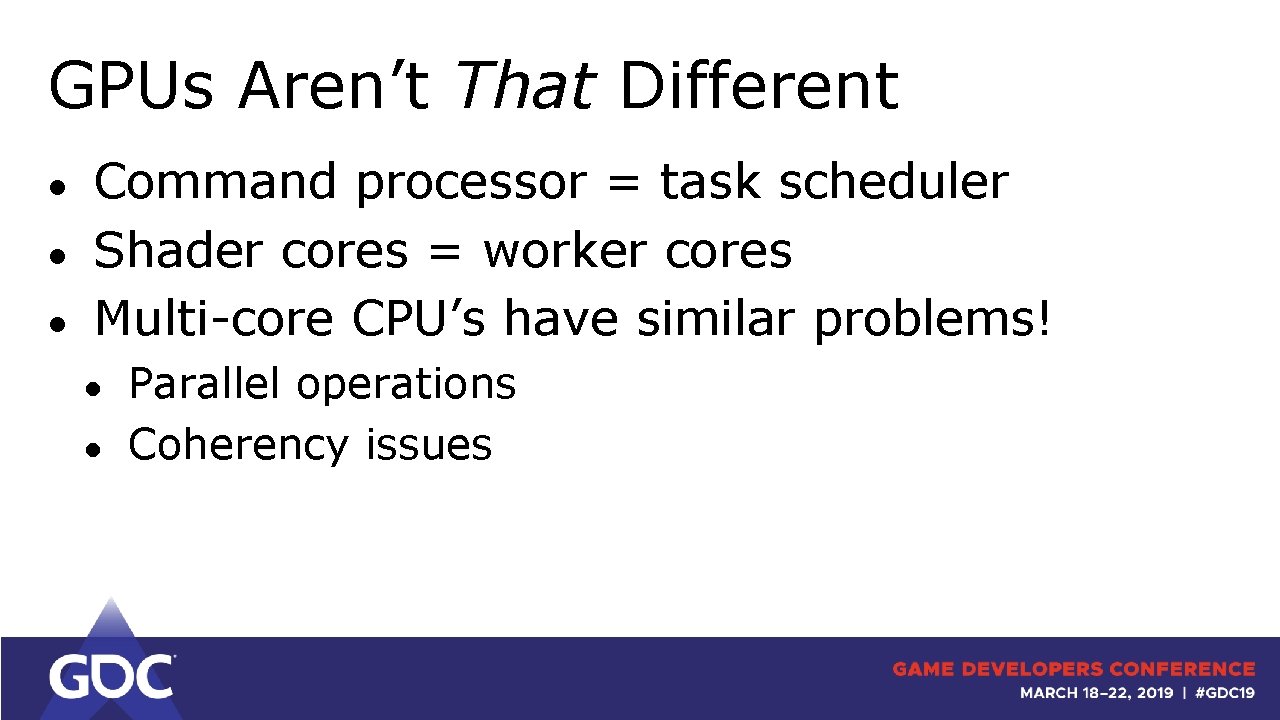 GPUs Aren’t That Different ● ● ● Command processor = task scheduler Shader cores