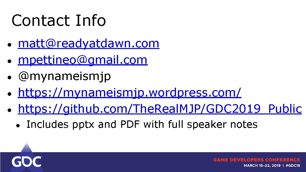 Contact Info ● ● ● matt@readyatdawn. com mpettineo@gmail. com @mynameismjp https: //mynameismjp. wordpress. com/
