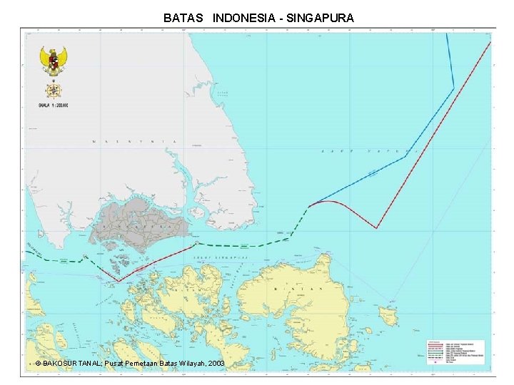 BATAS INDONESIA - SINGAPURA © BAKOSURTANAL; Pusat Pemetaan Batas Wilayah, 2003 